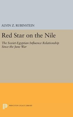 Red Star on the Nile: The Soviet-Egyptian Influence Relationship Since the June War by Rubinstein, Alvin Z.