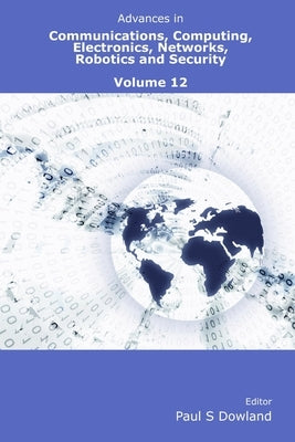 Advances in Communications, Computing, Electronics, Networks, Robotics and Security Volume 12 by Dowland, Paul