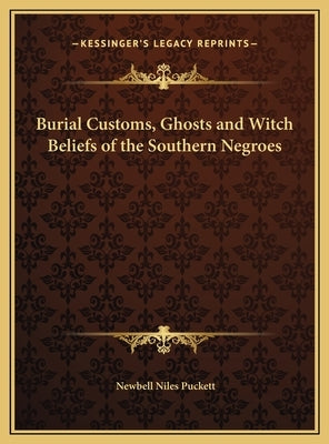 Burial Customs, Ghosts and Witch Beliefs of the Southern Negroes by Puckett, Newbell Niles