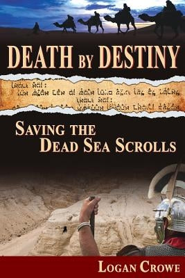 Death by Destiny: Saving the Dead Sea Scrolls by Crowe, Logan