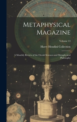 Metaphysical Magazine: A Monthly Review of the Occult Sciences and Metaphysical Philosophy; Volume 14 by Collection, Harry Houdini