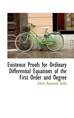 Existence Proofs for Ordinary Differential Equations of the First Order and Degree by Smith, Edwin Raymond