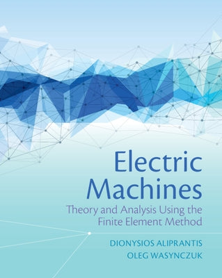 Electric Machines: Theory and Analysis Using the Finite Element Method by Aliprantis, Dionysios