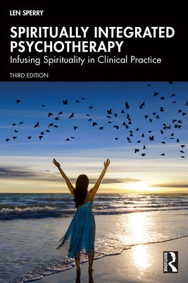 Spiritually Integrated Psychotherapy: Infusing Spirituality in Clinical Practice by Sperry, Len