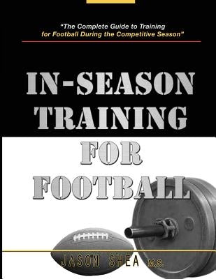 In-Season Training For Football by Shea, Jason P.
