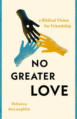 No Greater Love: A Biblical Vision for Friendship by McLaughlin, Rebecca