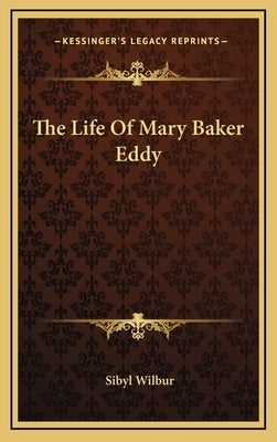 The Life Of Mary Baker Eddy by Wilbur, Sibyl