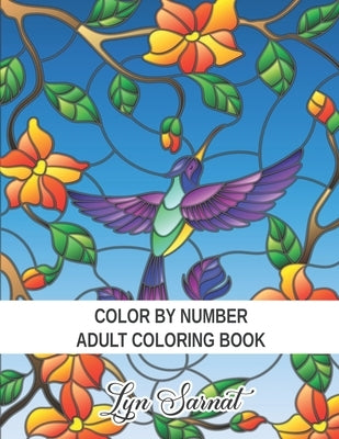 Color By Number Adult Coloring Book: Large Print Coloring Book of Birds, Flowers, Gardens, Animals, Patterns and More For Relaxation and Stress Relief by Sarnat, Lyn