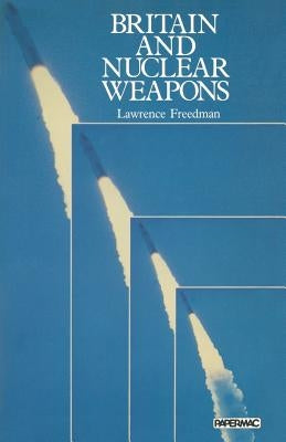 Britain and Nuclear Weapons by Freedman, Lawrence