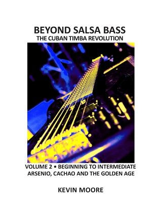 Beyond Salsa Bass: The Cuban Timba Revolution - Latin Bass for Beginners by Moore, Kevin