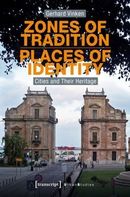 Zones of Tradition--Places of Identity: Cities and Their Heritage by Vinken, Gerhard