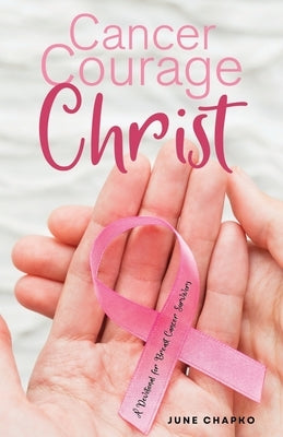 Cancer, Courage, Christ: A Devotional for Breast Cancer Survivors by Chapko, June