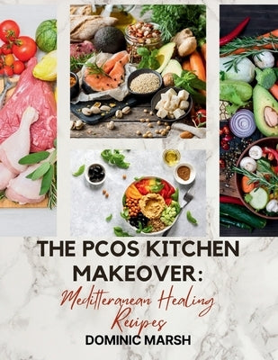 The PCOS Kitchen Makeover: Meditteranean Healing Recipes by Marsh, Dominic