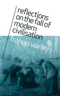 Reflections on the Fall of Modern Civilisation by Vairley, Francis