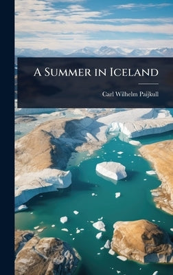 A Summer in Iceland by Paijkull, Carl Wilhelm