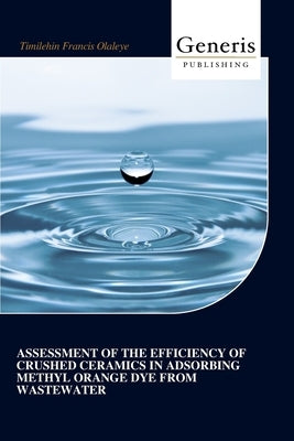 Assessment of the Efficiency of Crushed Ceramics in Adsorbing Methyl Orange Dye from Wastewater by Olaleye, Timilehin Francis
