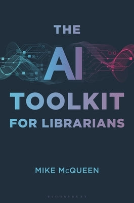 The AI Toolkit for Librarians by McQueen, Mike