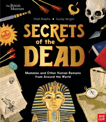 Secrets of the Dead: Mummies and Other Human Remains from Around the World by Ralphs, Matt