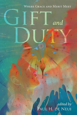 Gift and Duty: Where Grace and Merit Meet by de Neui, Paul H.