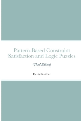 Pattern-Based Constraint Satisfaction and Logic Puzzles (Third Edition) by Berthier, Denis