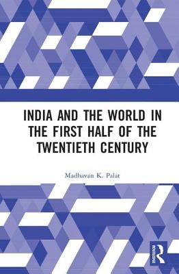 India and the World in the First Half of the Twentieth Century by Palat, Madhavan K.
