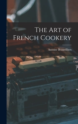 The Art of French Cookery by Beauvilliers, Antoine