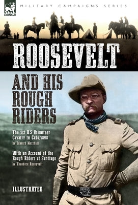 Roosevelt & His Rough Riders: The 1st U.S Volunteer Cavalry in Cuba,1898 by Marshall, Edward