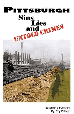 Pittsburgh: Sins, Lies and Untold Crimes by Zattiero, Roy