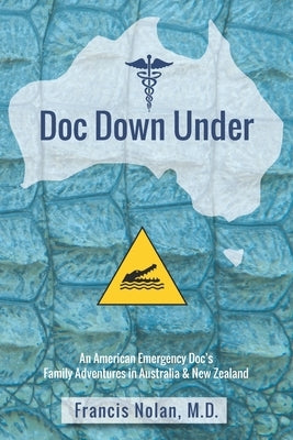 Doc Down Under: An American Emergency Doc's Family Adventures in Australia & New Zealand by Nolan, Francis J.