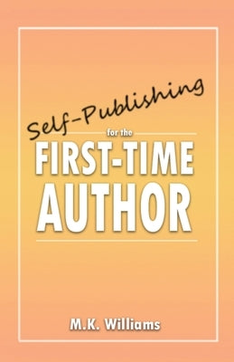 Self-Publishing for the First-Time Author by Williams, M. K.
