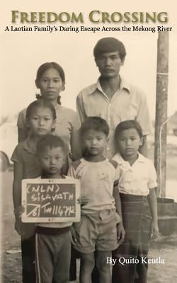 Freedom Crossing: A Laotian Family's Daring Escape Across the Mekong River by Keutla, Quito