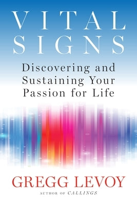 Vital Signs: Discovering and Sustaining Your Passion for Life by Levoy, Gregg