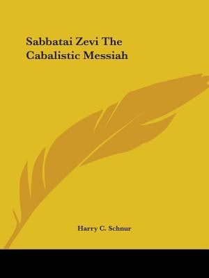 Sabbatai Zevi The Cabalistic Messiah by Schnur, Harry C.