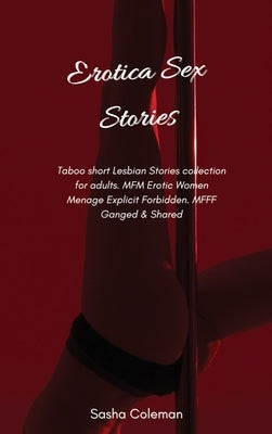 Erotica Sex Stories: Taboo short Lesbian Stories collection for adults. MFM Erotic Women Menage Explicit Forbidden. MFFF Ganged & Shared by Coleman, Sasha