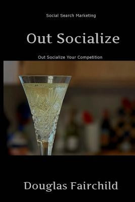 Out Socialize: Out Socialize Your Competition by Fairchild, Douglas