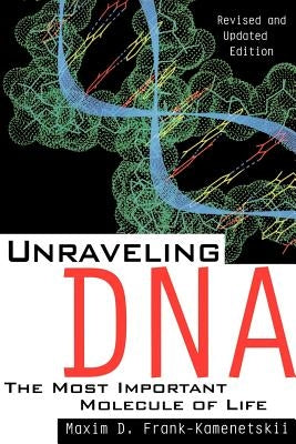 Unraveling DNA: The Most Important Molecule of Life, Revised and Updated Edition by Frank-Kamenetskii, Maxim D.