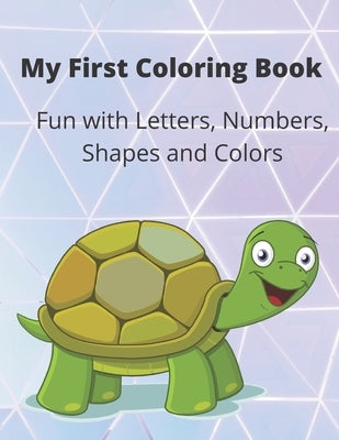 My First Coloring Book: A Coloring Book for Toddlers, Fun with Letters, Numbers, Shapes and Colors by Sachkowsky, Diane