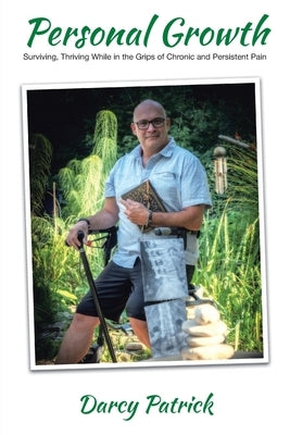 Personal Growth: Surviving, Thriving While in the Grips of Chronic and Persistent Pain by Patrick, Darcy