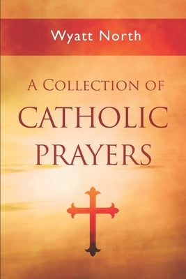 A Collection of Catholic Prayers by North, Wyatt