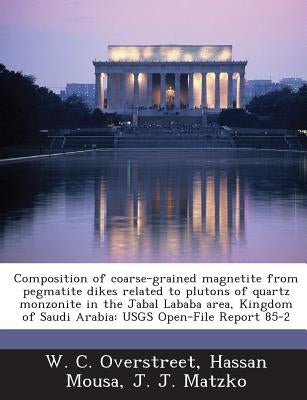 Composition of Coarse-Grained Magnetite from Pegmatite Dikes Related to Plutons of Quartz Monzonite in the Jabal Lababa Area, Kingdom of Saudi Arabia: by Overstreet, W. C.