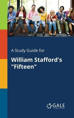 A Study Guide for William Stafford's "Fifteen" by Gale, Cengage Learning