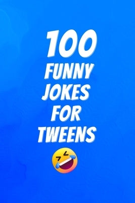 100 Funny Jokes for Tweens: Clean Hilarious Jokes Kids 8-12 Can Read, Tell, and Share by Publications, Allpress