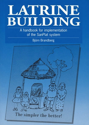Latrine Building: A Handbook to Implementing the Sanplat System by Brandberg, Bjorn