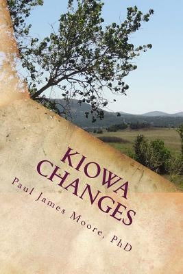 Kiowa Changes: A History of Encounter, Adaptation and Survival by Moore, Dr Paul James