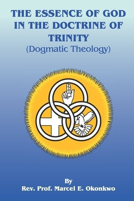 Essence of God in the Doctrine of Trinity: Dogmatic Theology by Okonkwo, Marcel