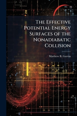 The Effective Potential Energy Surfaces of the Nonadiabatic Collision by Garvin, Matthew B.
