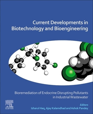 Current Developments in Biotechnology and Bioengineering: Bioremediation of Endocrine Disrupting Pollutants in Industrial Wastewater by Haq, Izharul