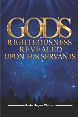 God's Righteousness Revealed upon His Servants by Watson, Pastor Rogers