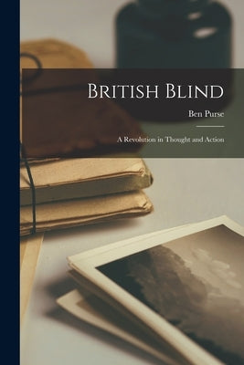 British Blind: A Revolution in Thought and Action by Purse, Ben