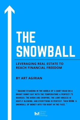 The Snowball: Leveraging Real Estate to Reach Financial Freedom by Agirian, Art